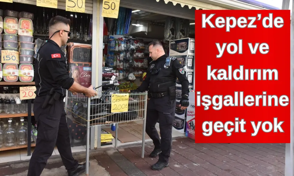 Kepez’de yol ve kaldırım işgallerine geçit yok