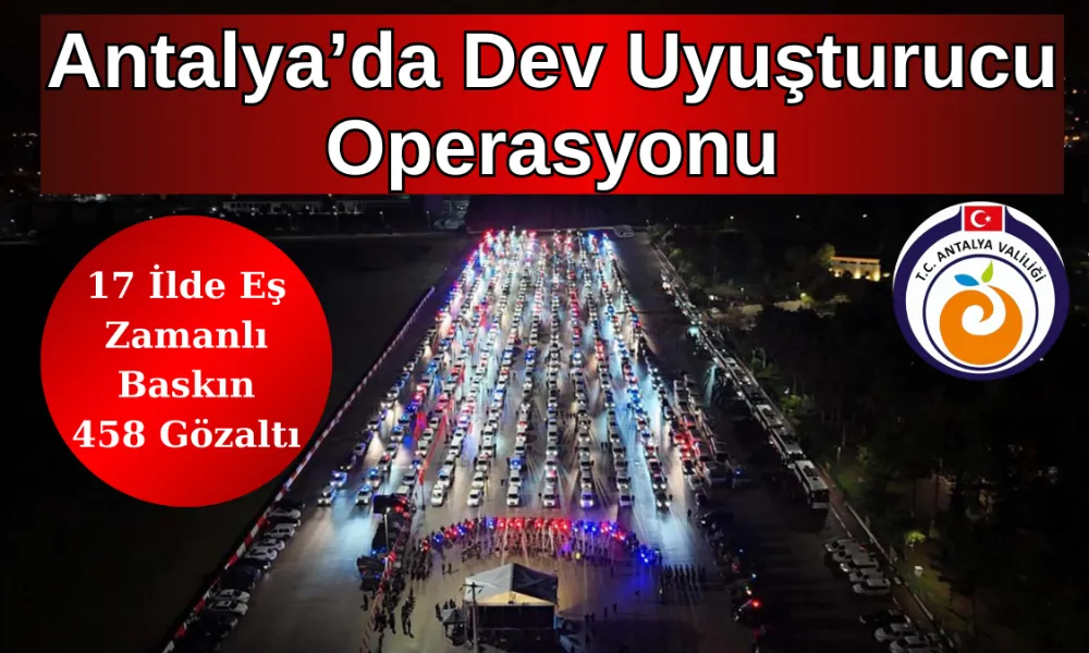 Antalya’da Uyuşturucuya Büyük Darbe: 17 İlde Eş Zamanlı Operasyon