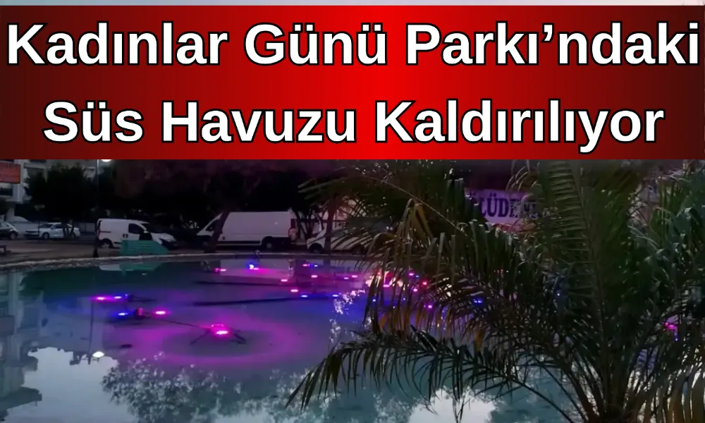 Kadınlar Günü Parkı’ndaki Süs Havuzu Kaldırılıyor