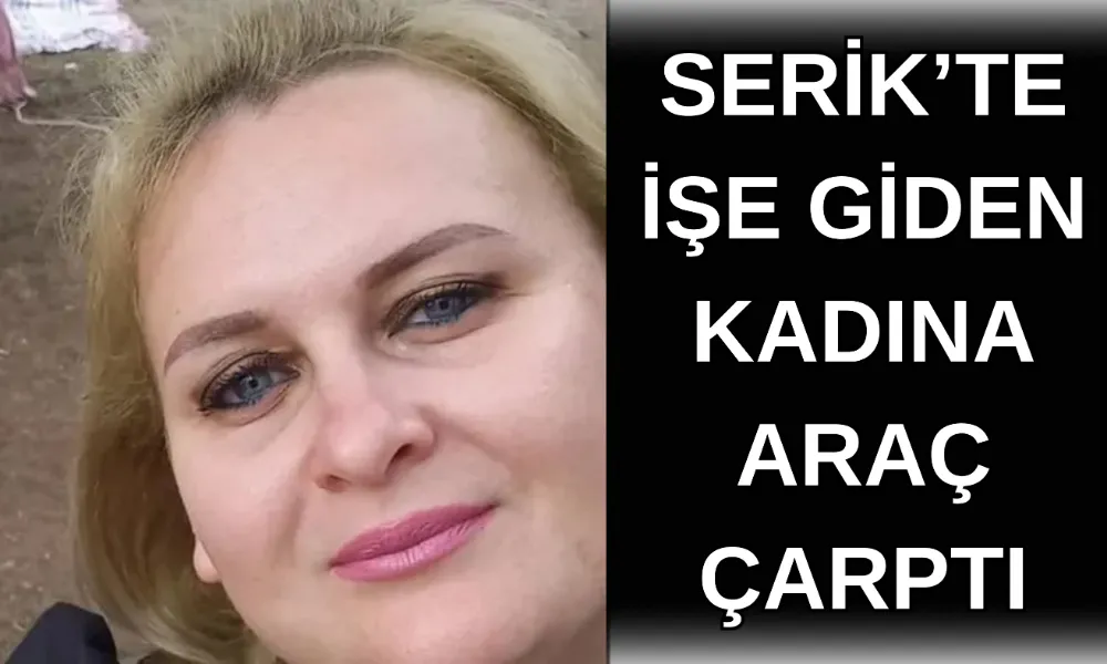 Serik’te işe giden kadına araç çarptı