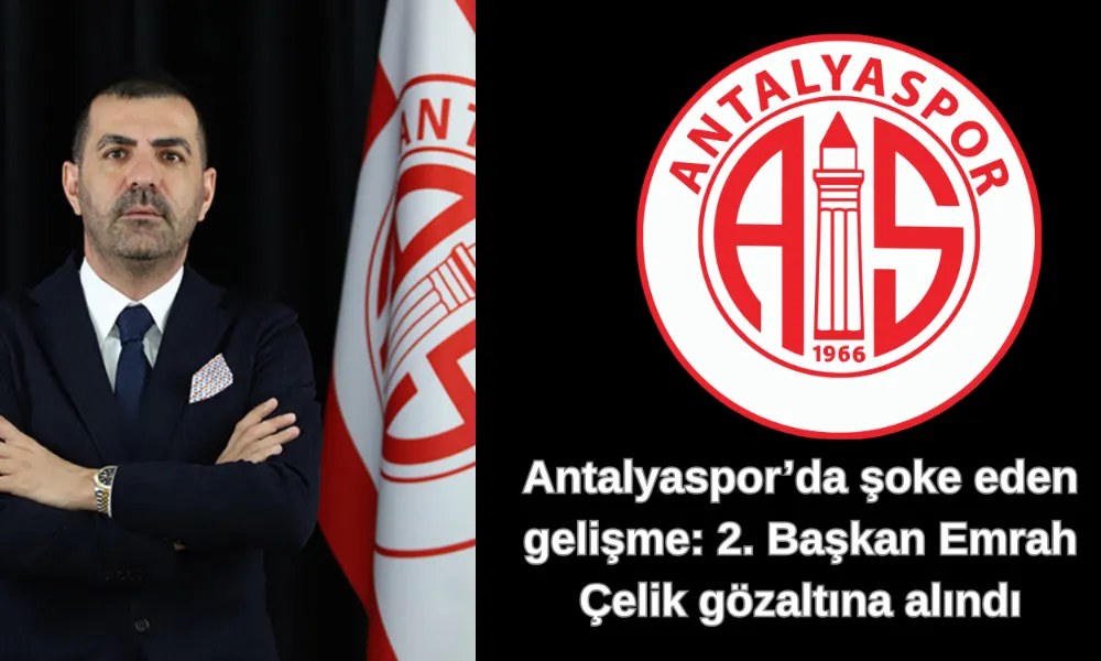 Antalyaspor’da şoke eden gelişme: 2. Başkan Emrah Çelik gözaltına alındı