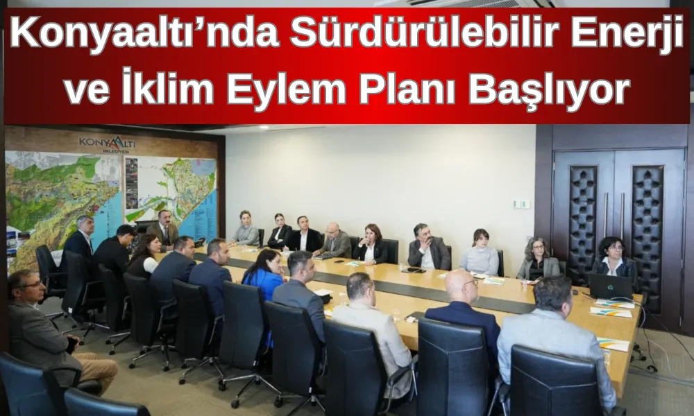 Konyaaltı’nda Sürdürülebilir Enerji ve İklim Eylem Planı Başlıyor